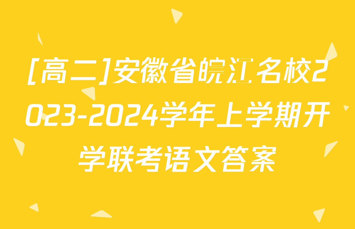 [高二]安徽省皖江名校2023-2024学年上学期开学联考语文答案