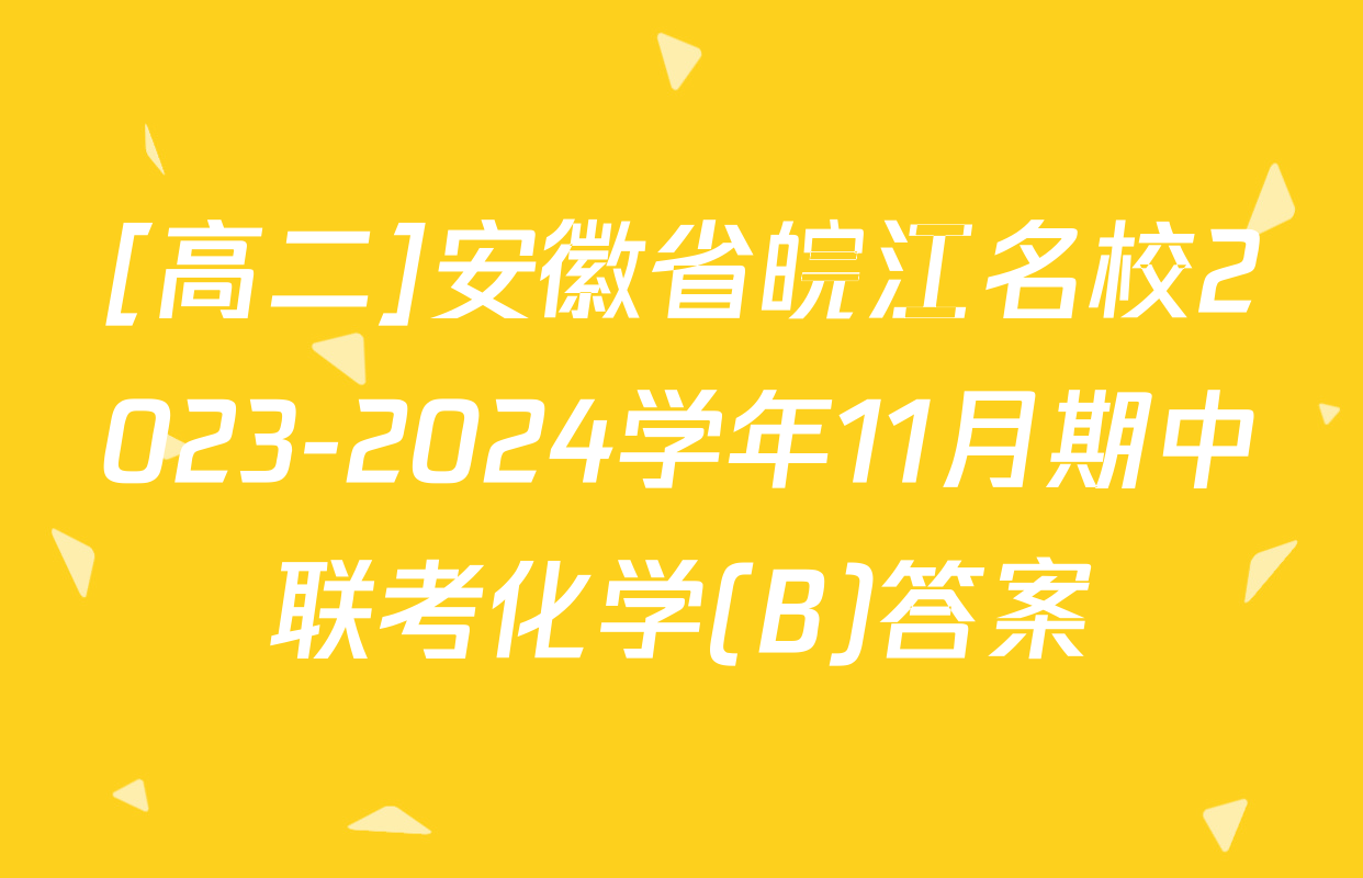 [高二]安徽省皖江名校2023-2024学年11月期中联考化学(B)答案