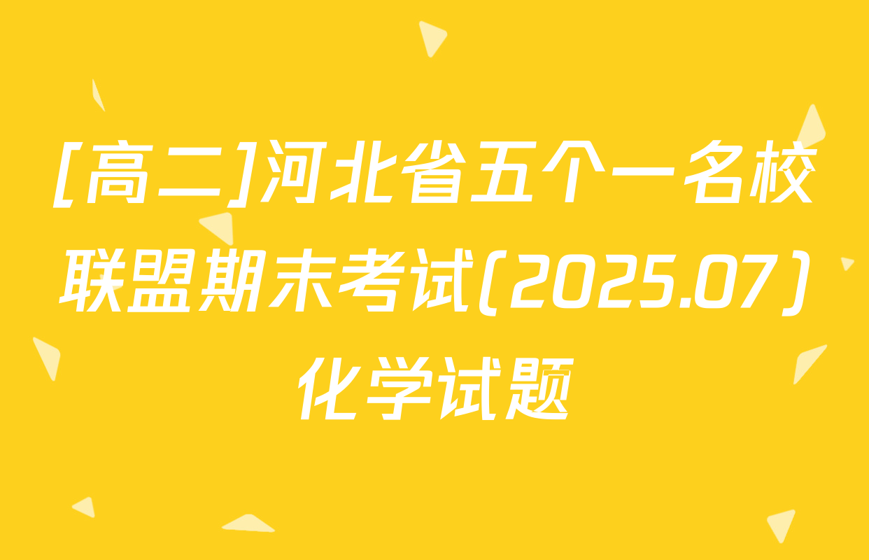 [高二]河北省五个一名校联盟期末考试(2025.07)化学试题