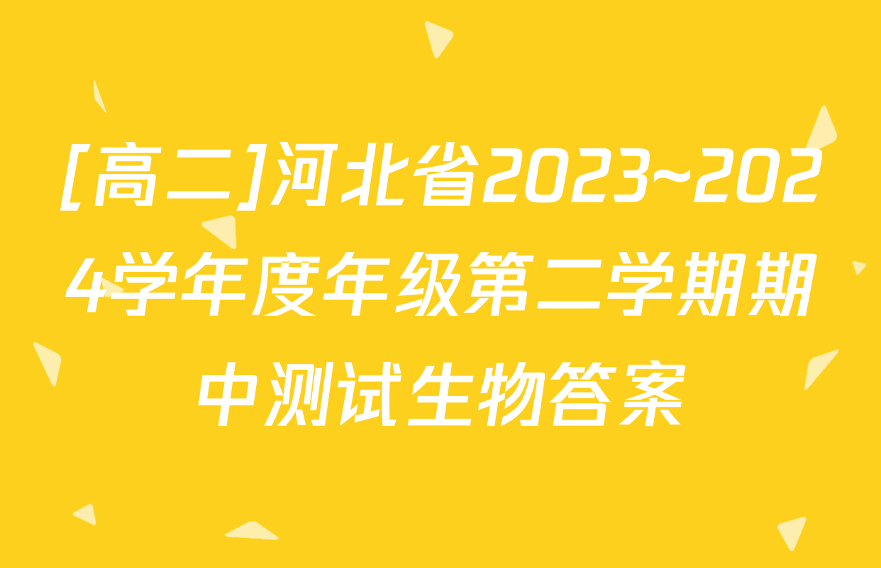 [高二]河北省2023~2024学年度年级第二学期期中测试生物答案