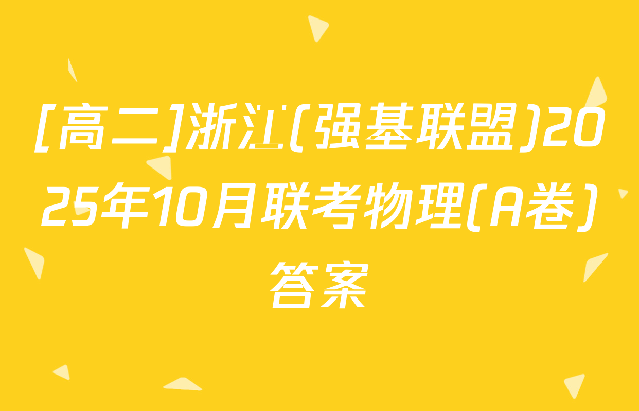 [高二]浙江(强基联盟)2025年10月联考物理(A卷)答案