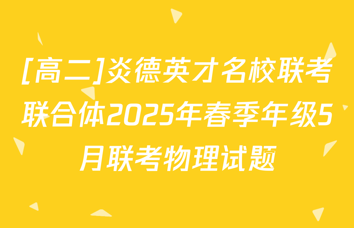 [高二]炎德英才名校联考联合体2025年春季年级5月联考物理试题