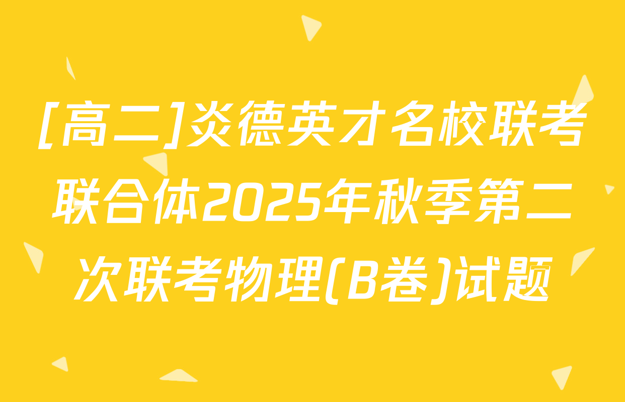 [高二]炎德英才名校联考联合体2025年秋季第二次联考物理(B卷)试题