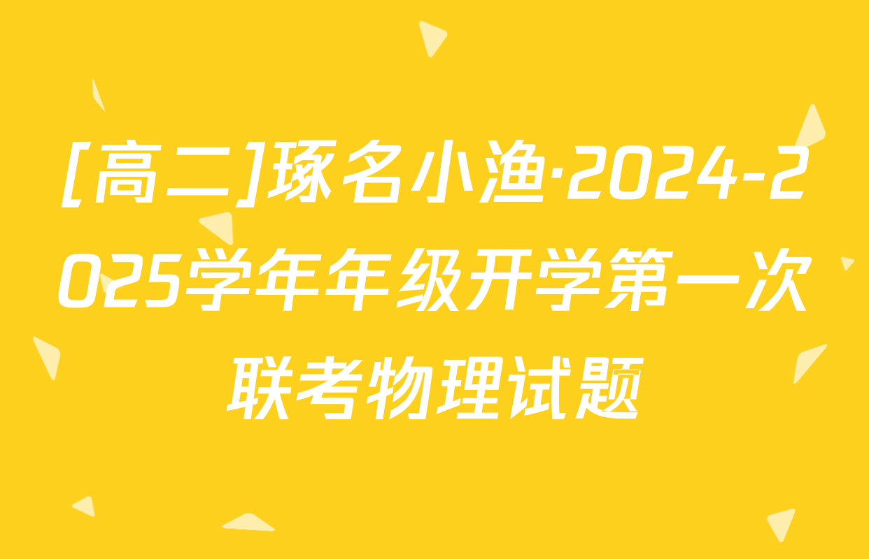 [高二]琢名小渔·2024-2025学年年级开学第一次联考物理试题