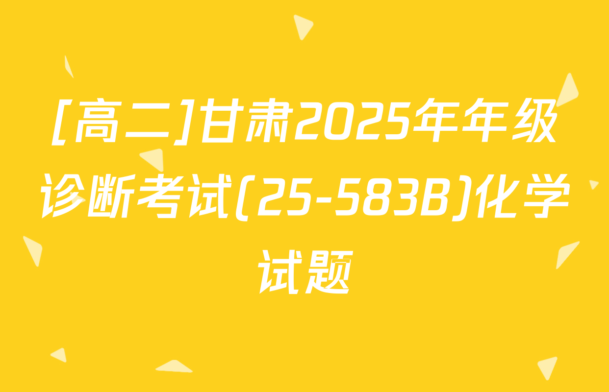 [高二]甘肃2025年年级诊断考试(25-583B)化学试题