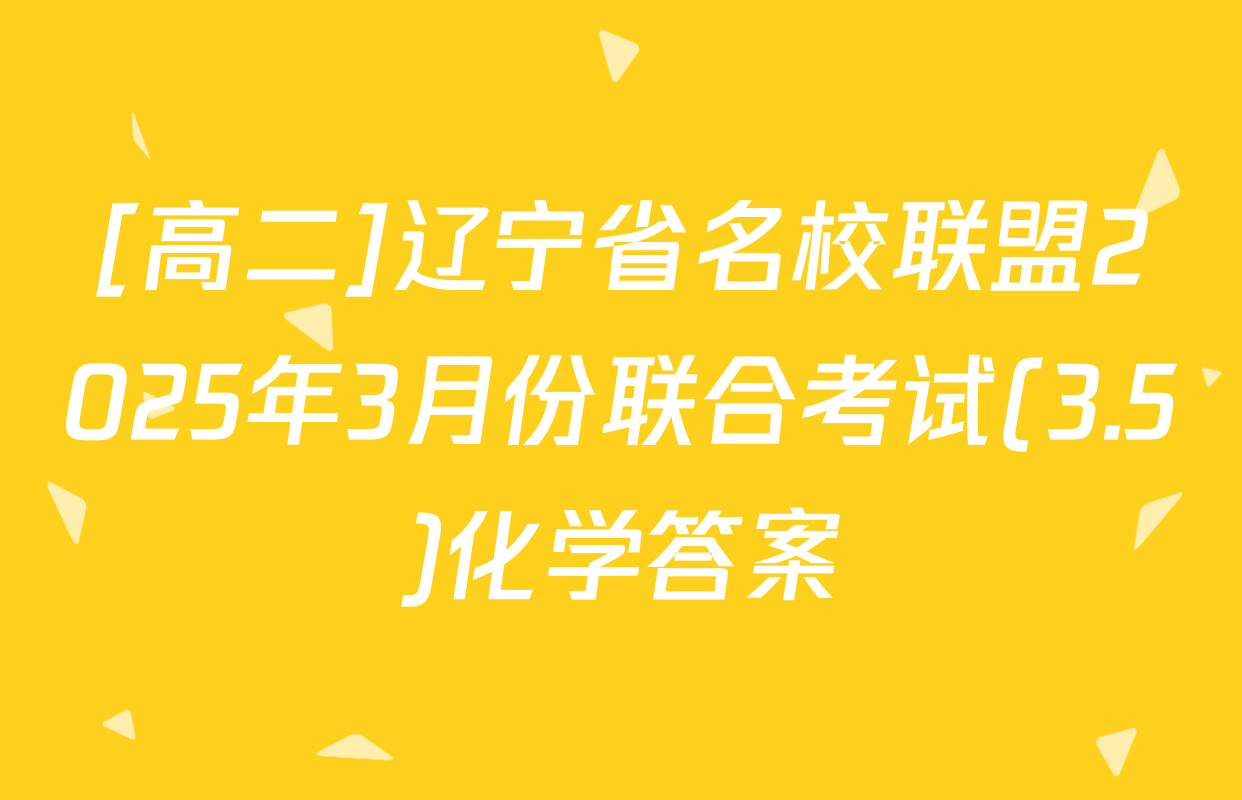 [高二]辽宁省名校联盟2025年3月份联合考试(3.5)化学答案