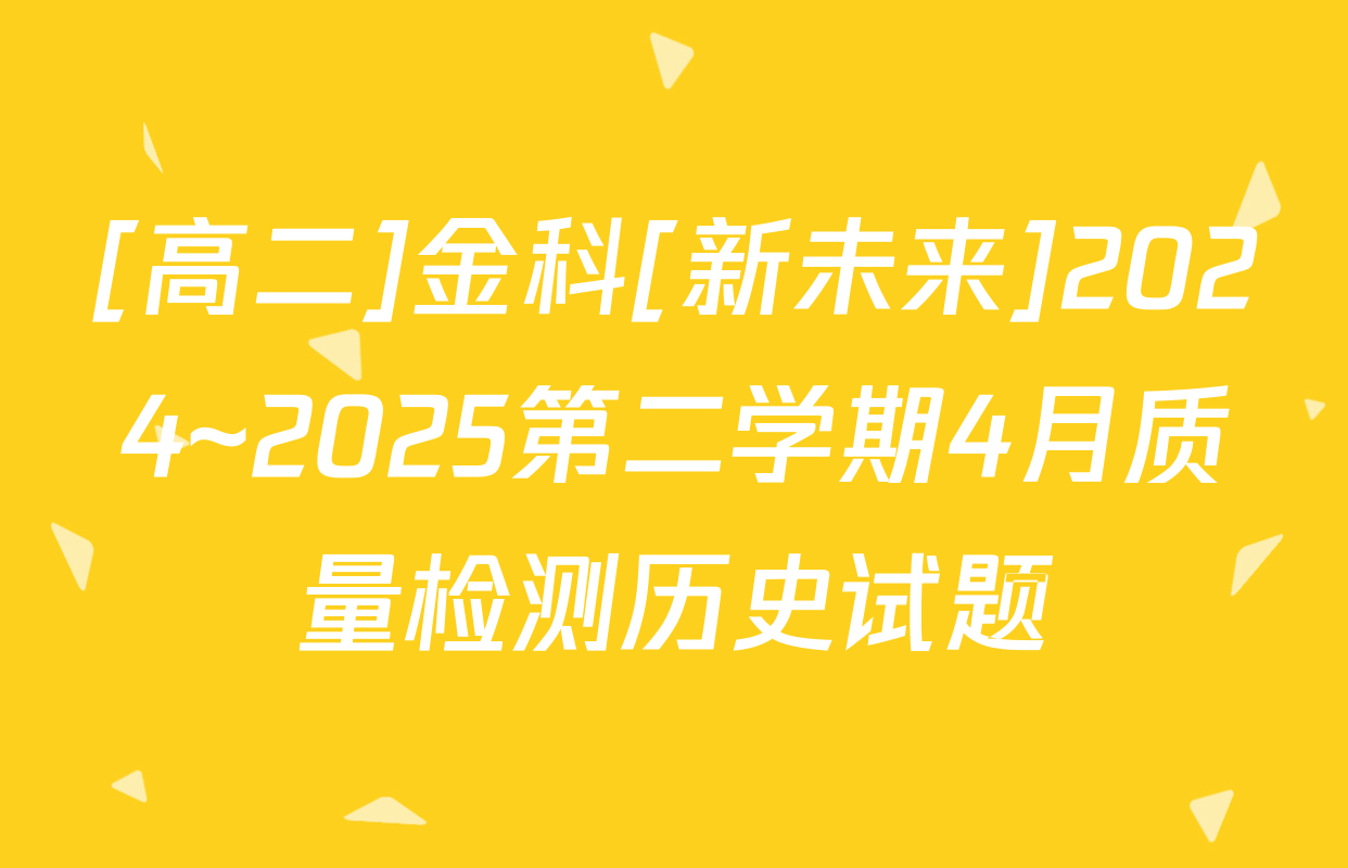 [高二]金科[新未来]2024~2025第二学期4月质量检测历史试题