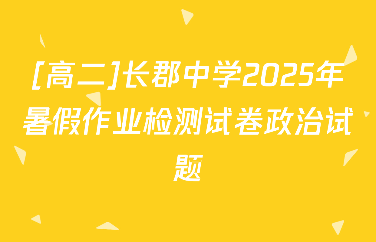 [高二]长郡中学2025年暑假作业检测试卷政治试题