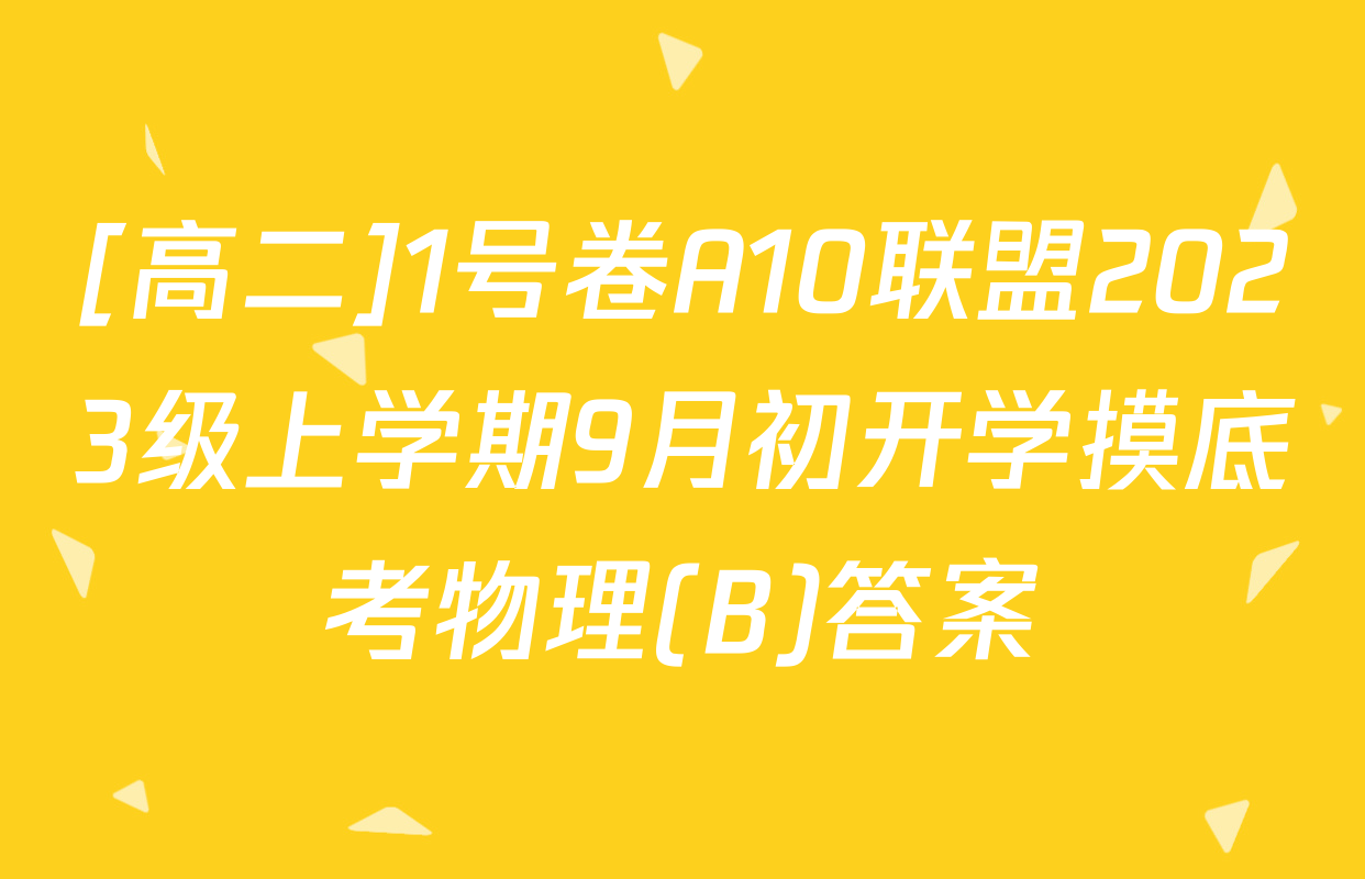 [高二]1号卷A10联盟2023级上学期9月初开学摸底考物理(B)答案
