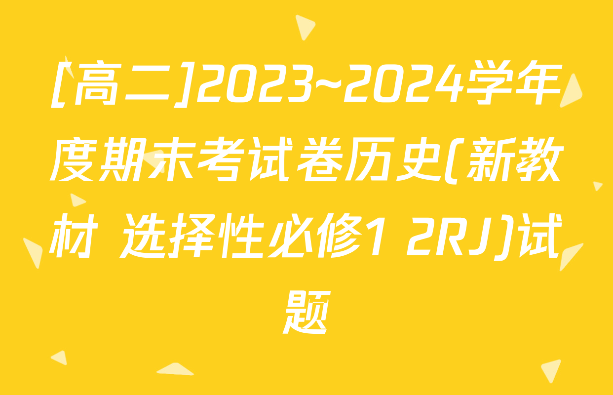 [高二]2023~2024学年度期末考试卷历史(新教材 选择性必修1 2RJ)试题