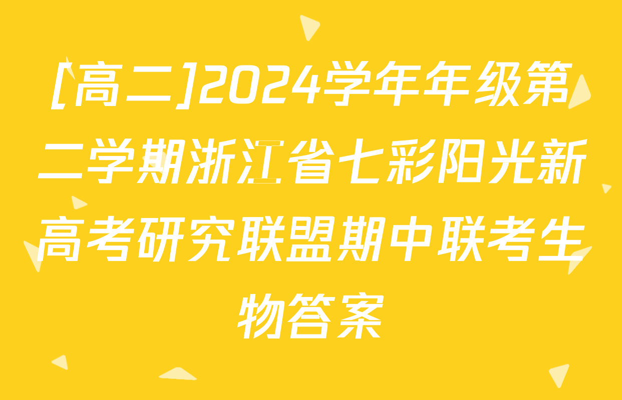 [高二]2024学年年级第二学期浙江省七彩阳光新高考研究联盟期中联考生物答案