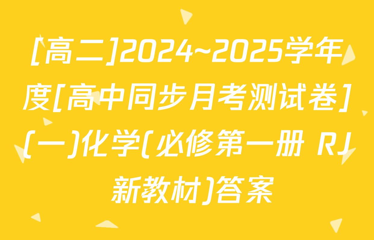 [高二]2024~2025学年度[高中同步月考测试卷](一)化学(必修第一册 RJ 新教材)答案