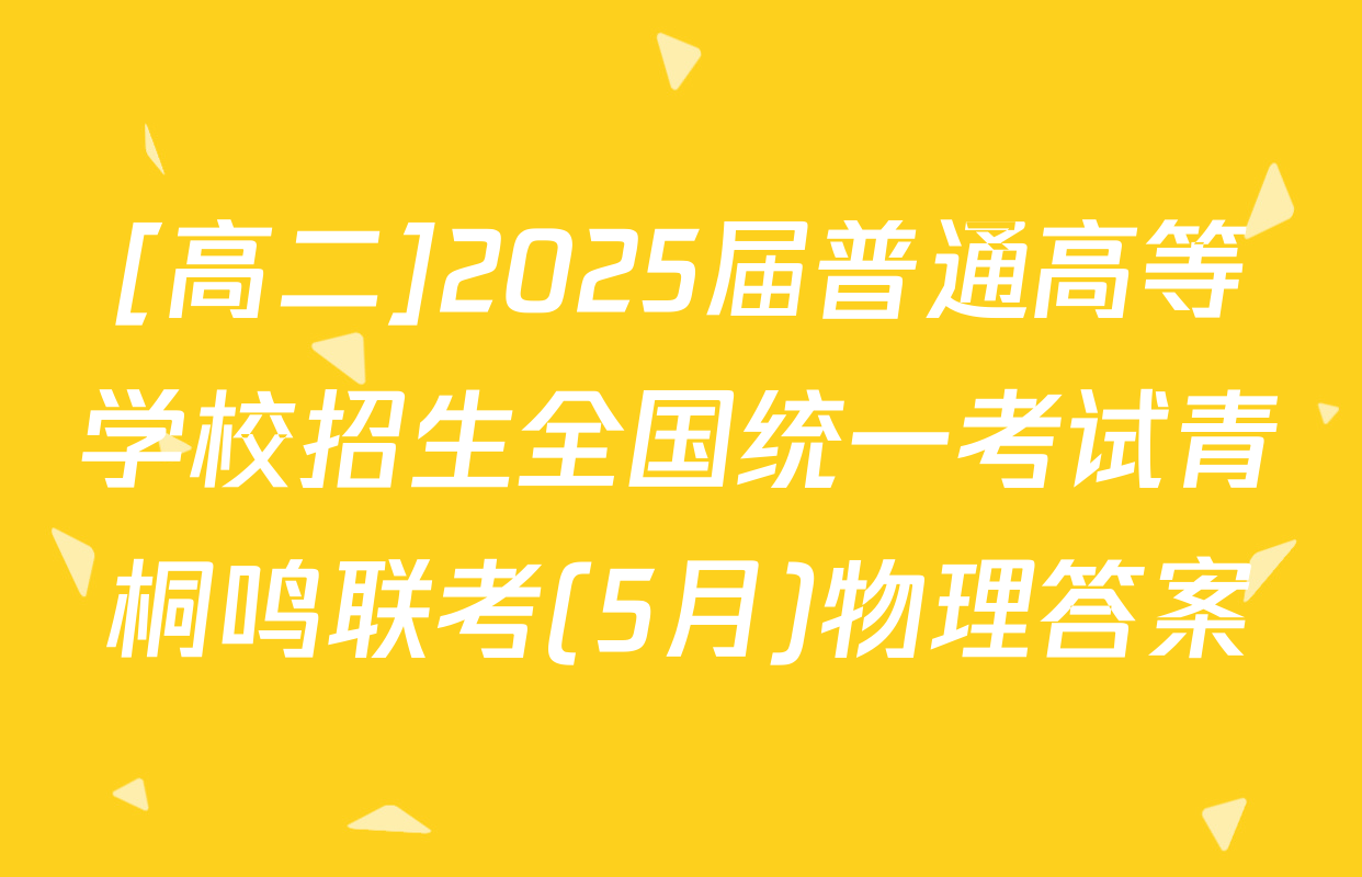 [高二]2025届普通高等学校招生全国统一考试青桐鸣联考(5月)物理答案