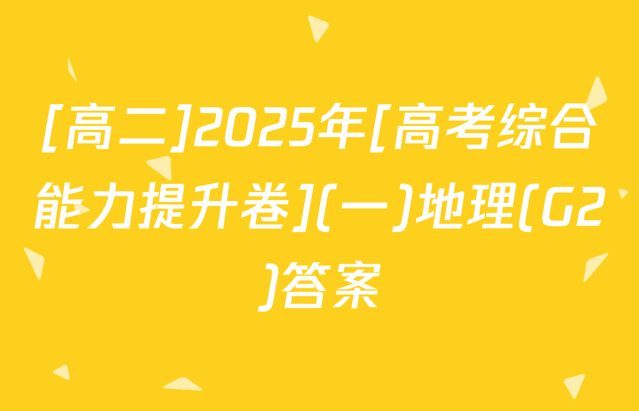 [高二]2025年[高考综合能力提升卷](一)地理(G2)答案