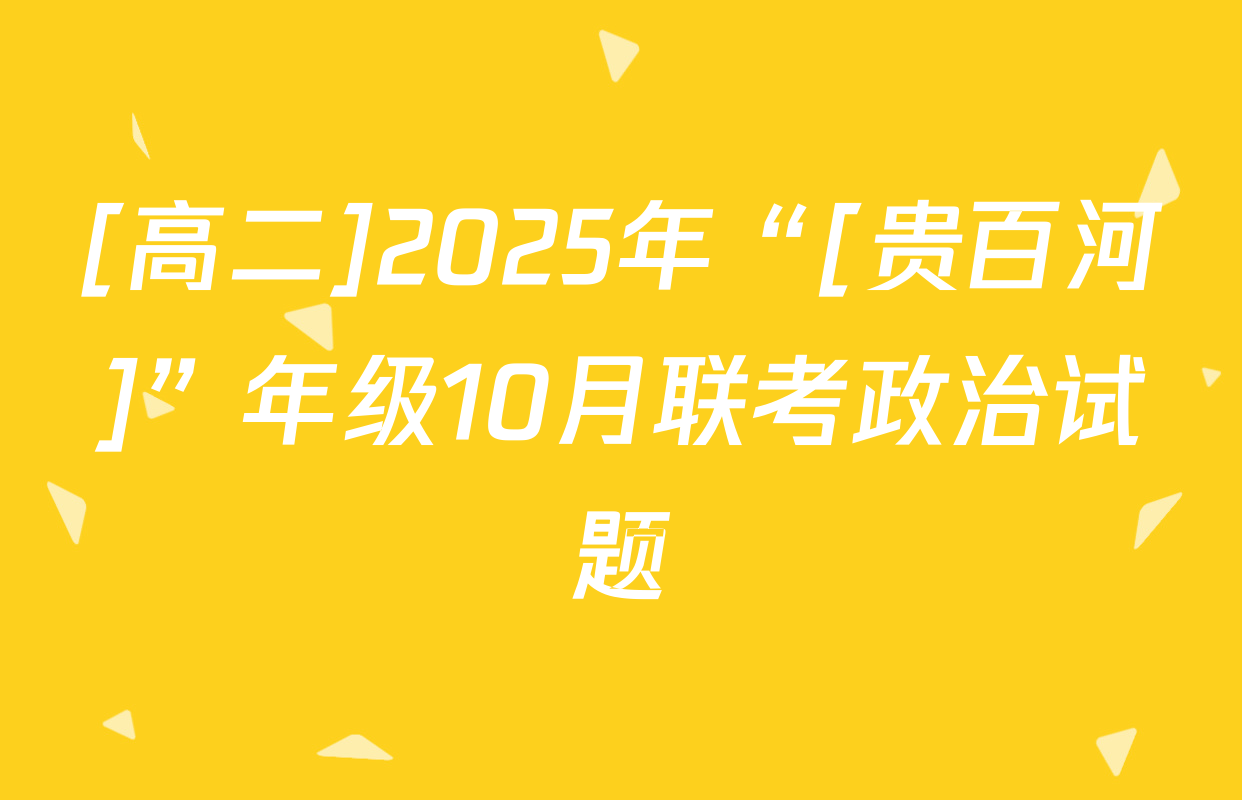 [高二]2025年“[贵百河]”年级10月联考政治试题