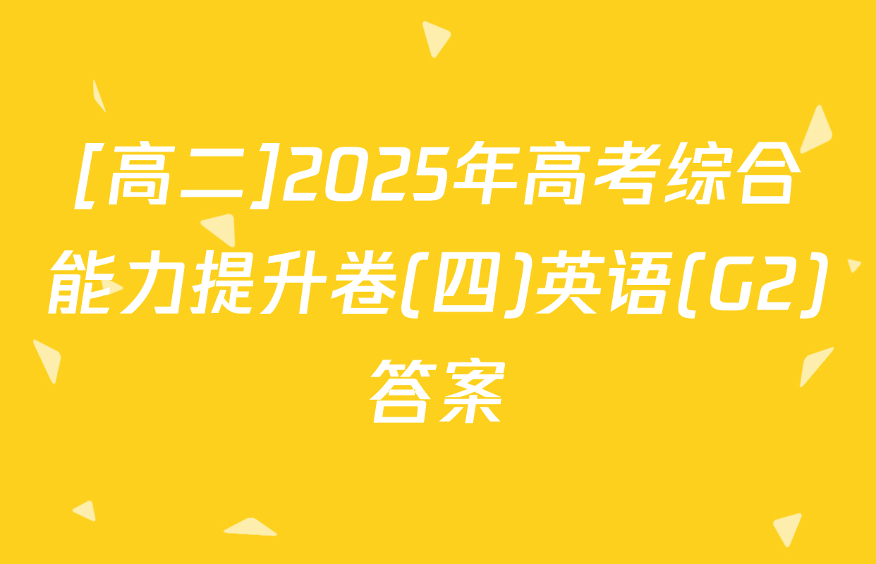 [高二]2025年高考综合能力提升卷(四)英语(G2)答案
