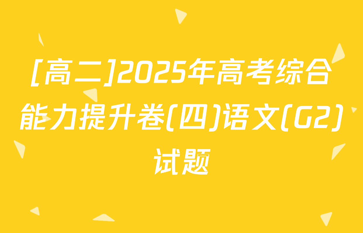 [高二]2025年高考综合能力提升卷(四)语文(G2)试题