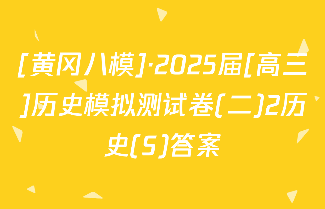 [黄冈八模]·2025届[高三]历史模拟测试卷(二)2历史(S)答案