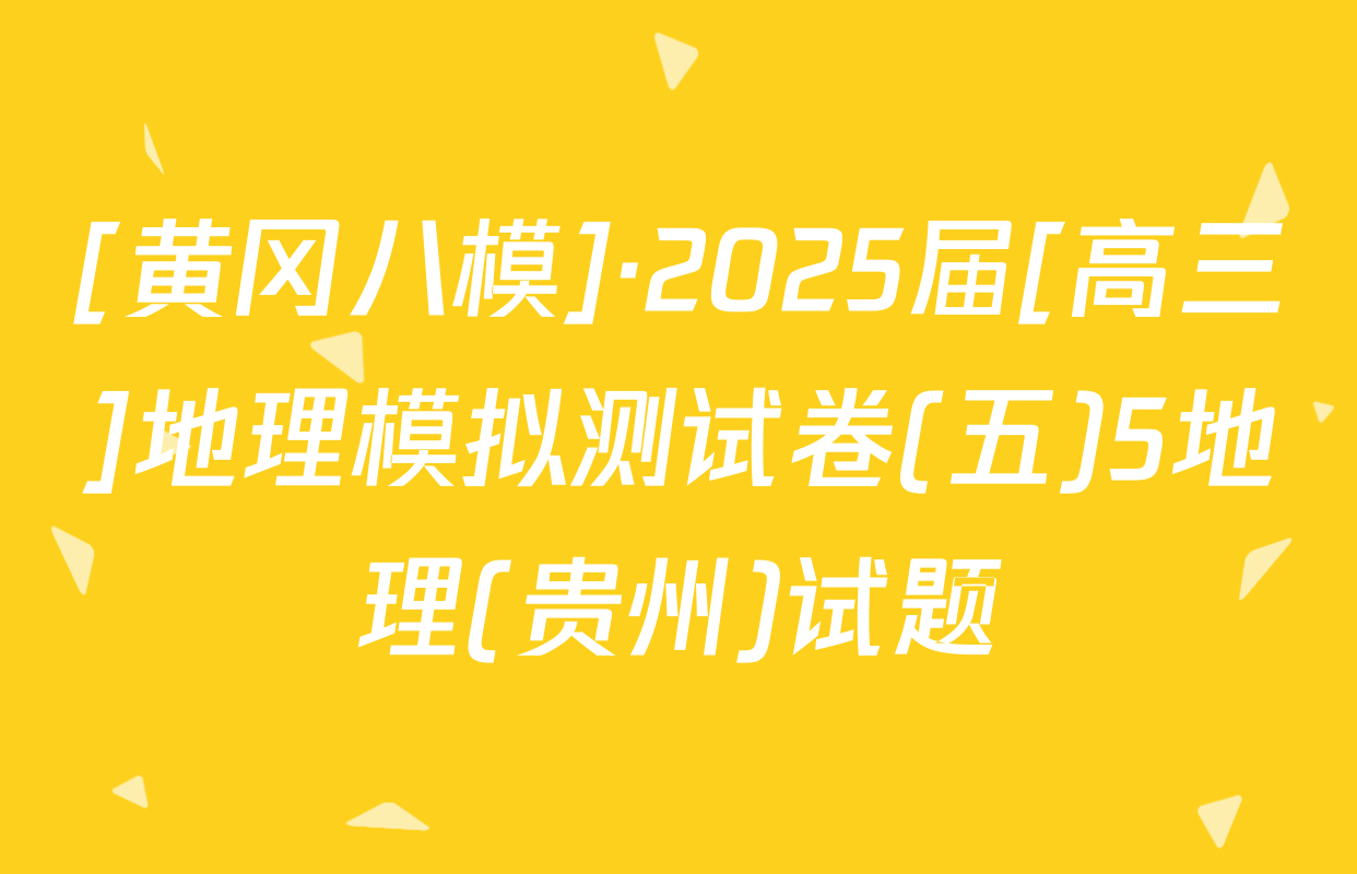 [黄冈八模]·2025届[高三]地理模拟测试卷(五)5地理(贵州)试题