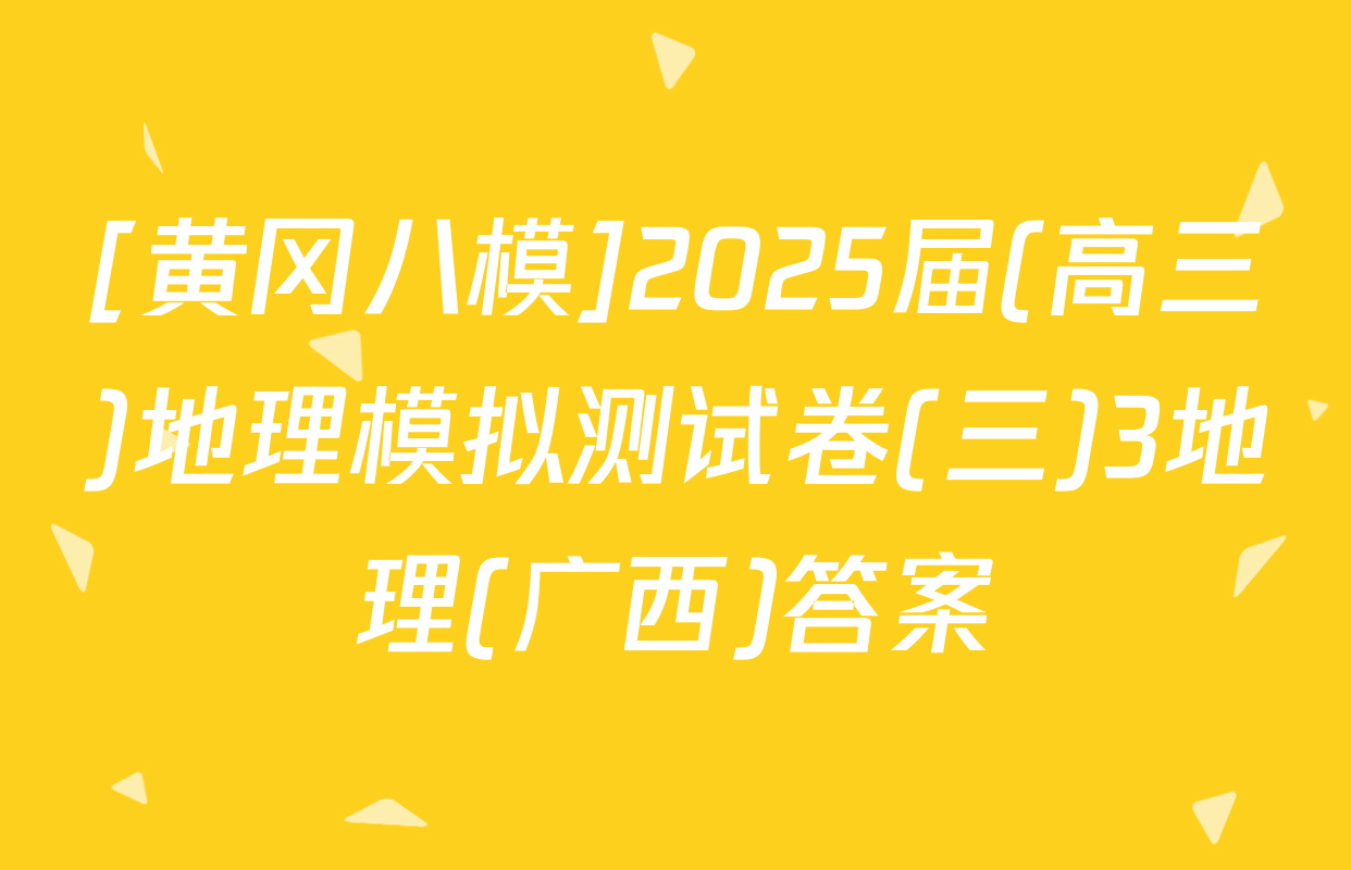 [黄冈八模]2025届(高三)地理模拟测试卷(三)3地理(广西)答案