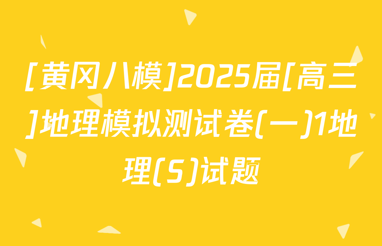 [黄冈八模]2025届[高三]地理模拟测试卷(一)1地理(S)试题
