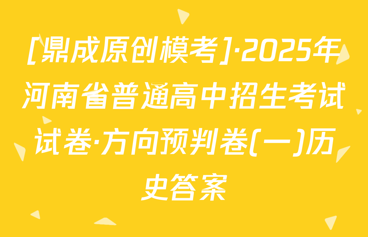 [鼎成原创模考]·2025年河南省普通高中招生考试试卷·方向预判卷(一)历史答案