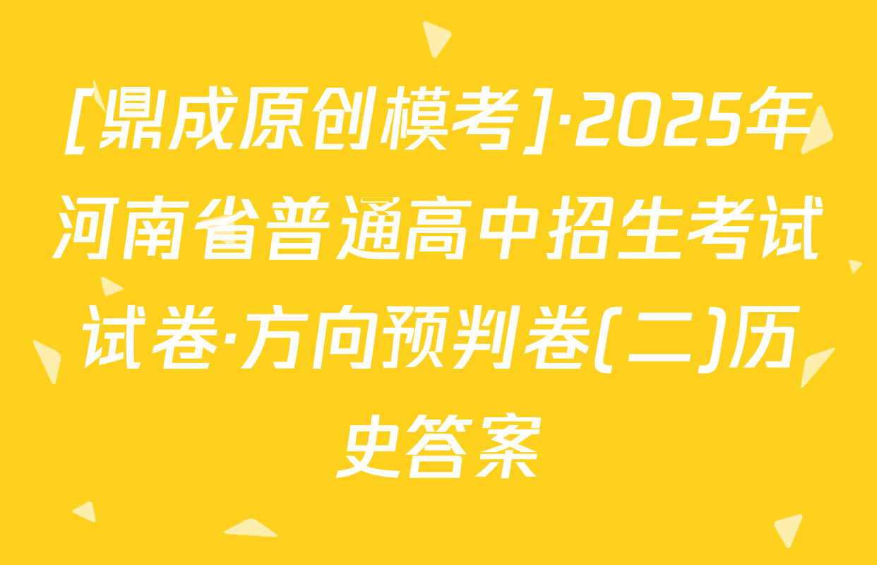 [鼎成原创模考]·2025年河南省普通高中招生考试试卷·方向预判卷(二)历史答案