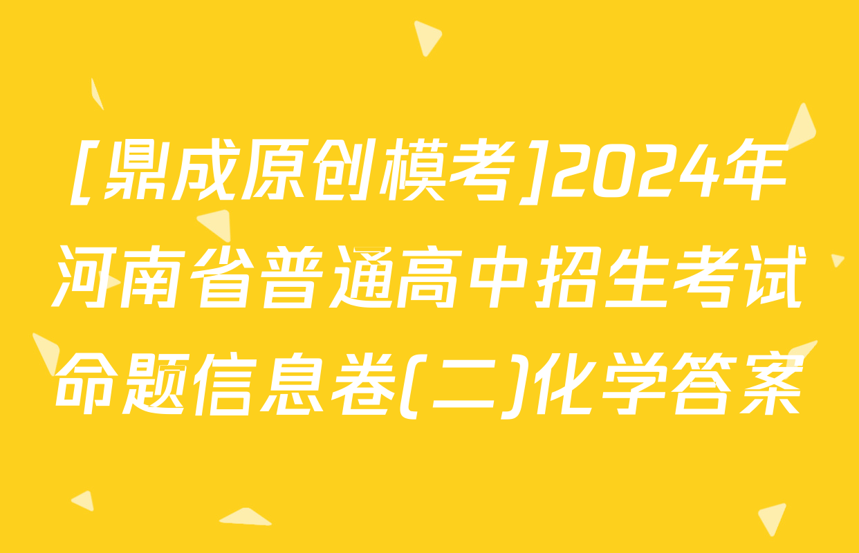 [鼎成原创模考]2024年河南省普通高中招生考试命题信息卷(二)化学答案