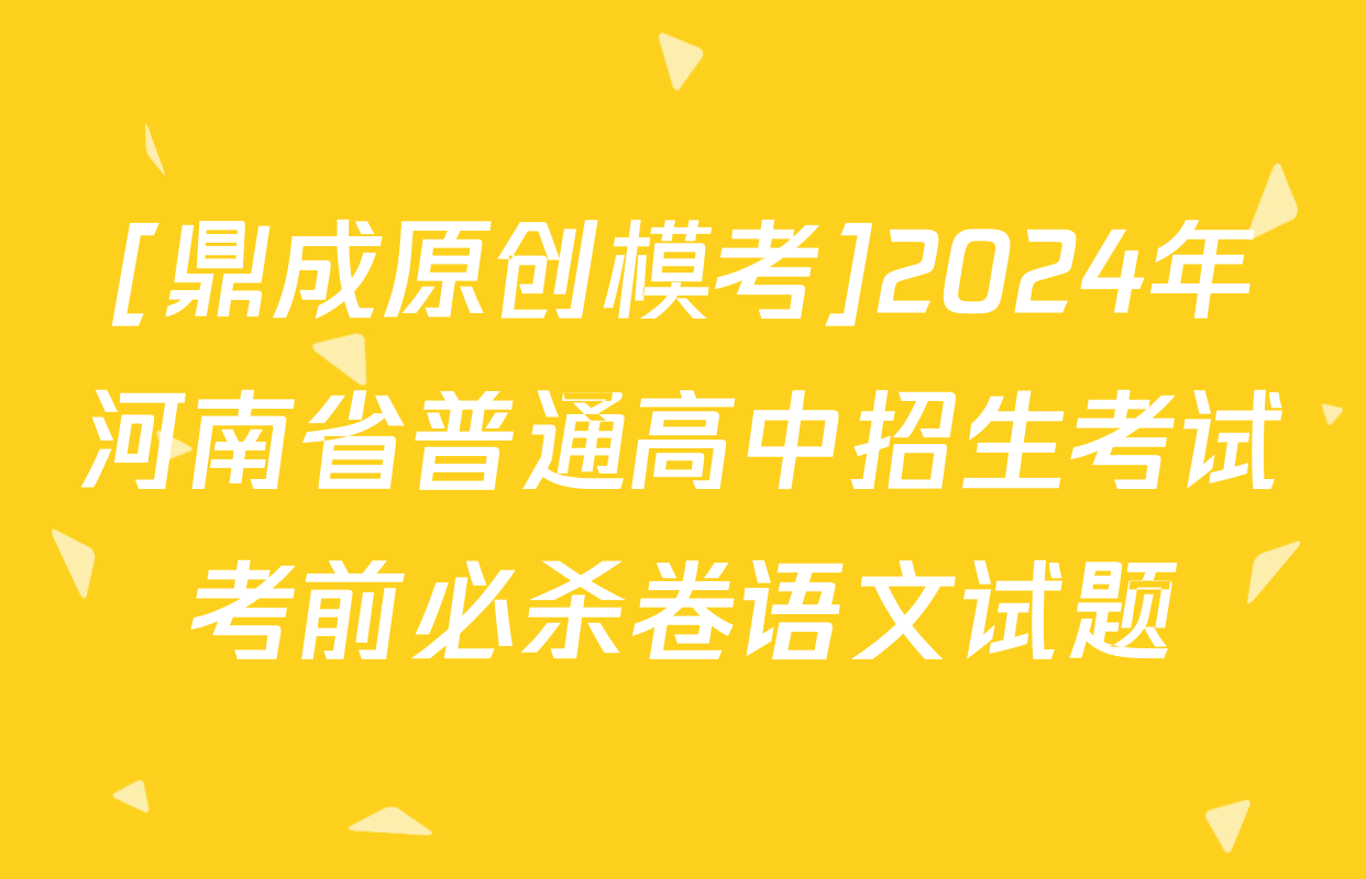 [鼎成原创模考]2024年河南省普通高中招生考试考前必杀卷语文试题
