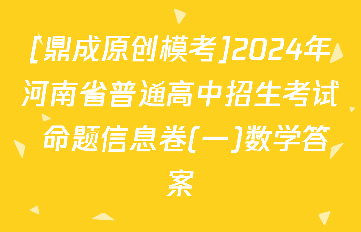 [鼎成原创模考]2024年河南省普通高中招生考试 命题信息卷(一)数学答案