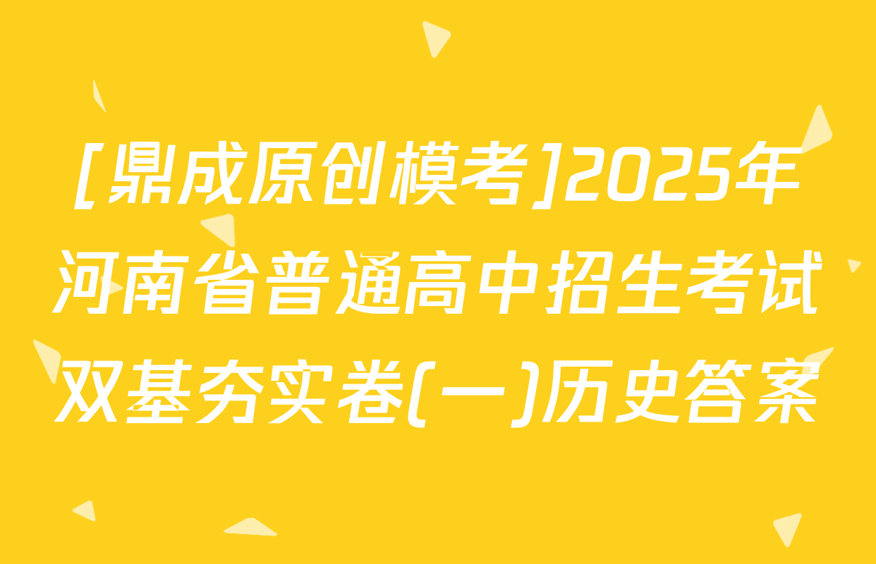 [鼎成原创模考]2025年河南省普通高中招生考试双基夯实卷(一)历史答案