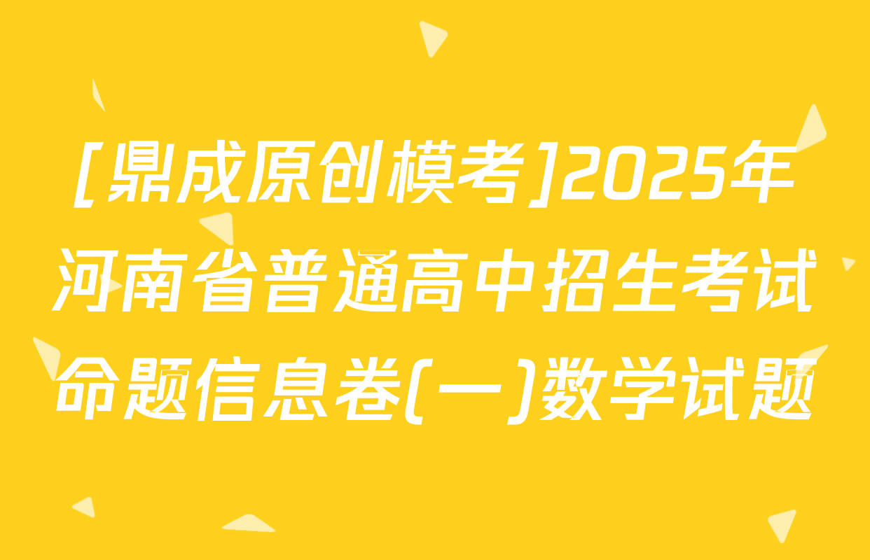 [鼎成原创模考]2025年河南省普通高中招生考试命题信息卷(一)数学试题