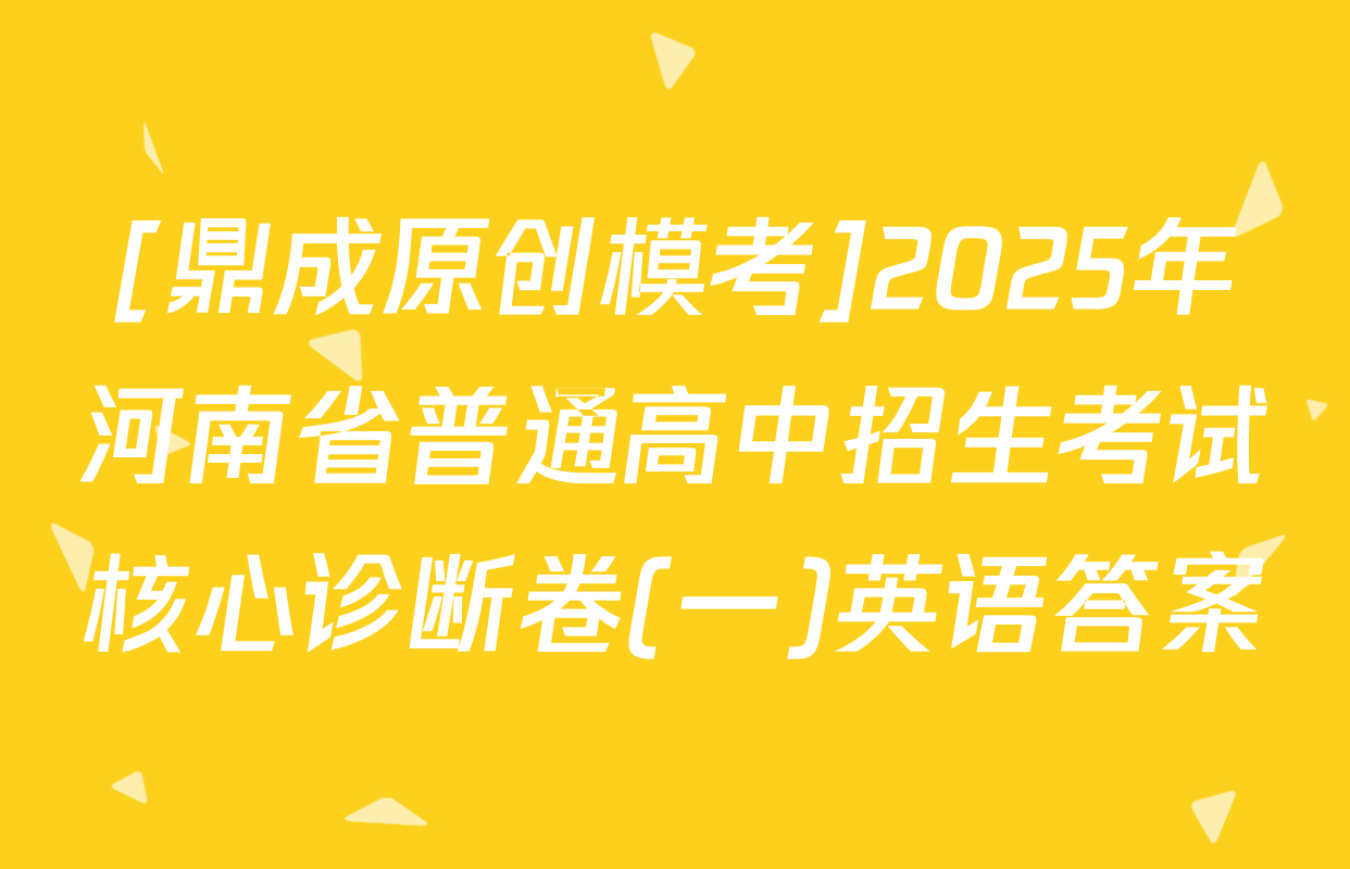 [鼎成原创模考]2025年河南省普通高中招生考试核心诊断卷(一)英语答案