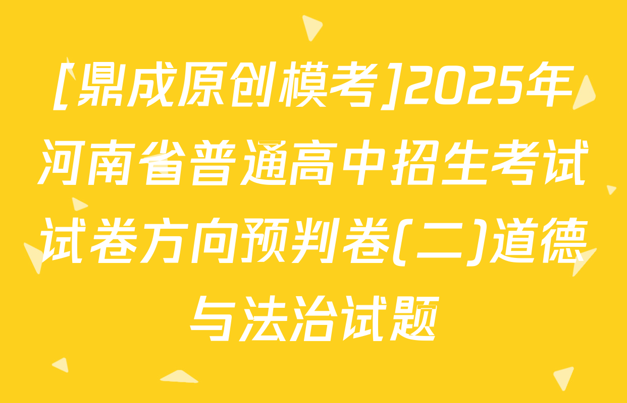 [鼎成原创模考]2025年河南省普通高中招生考试试卷方向预判卷(二)道德与法治试题