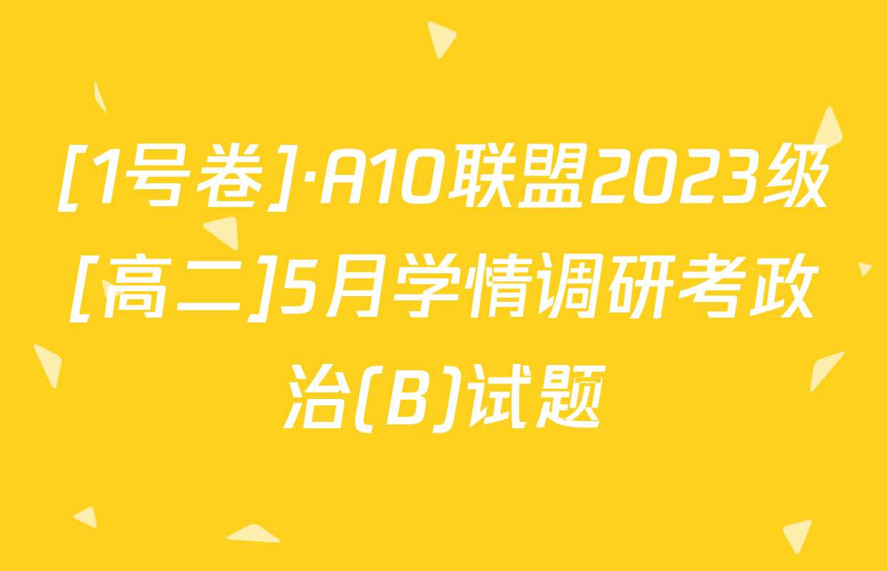 [1号卷]·A10联盟2023级[高二]5月学情调研考政治(B)试题