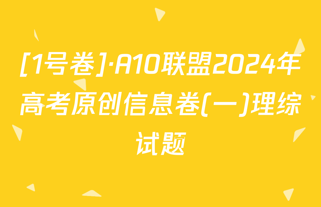 [1号卷]·A10联盟2024年高考原创信息卷(一)理综试题