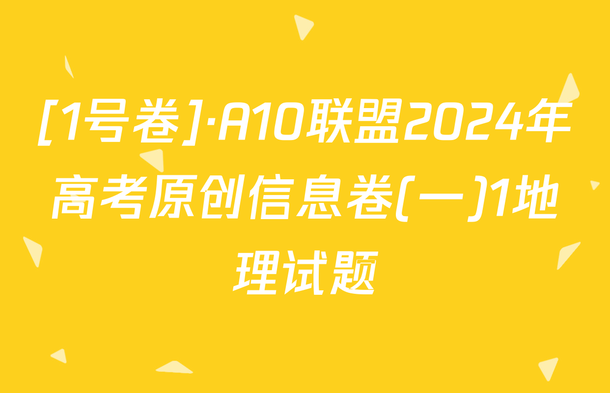 [1号卷]·A10联盟2024年高考原创信息卷(一)1地理试题