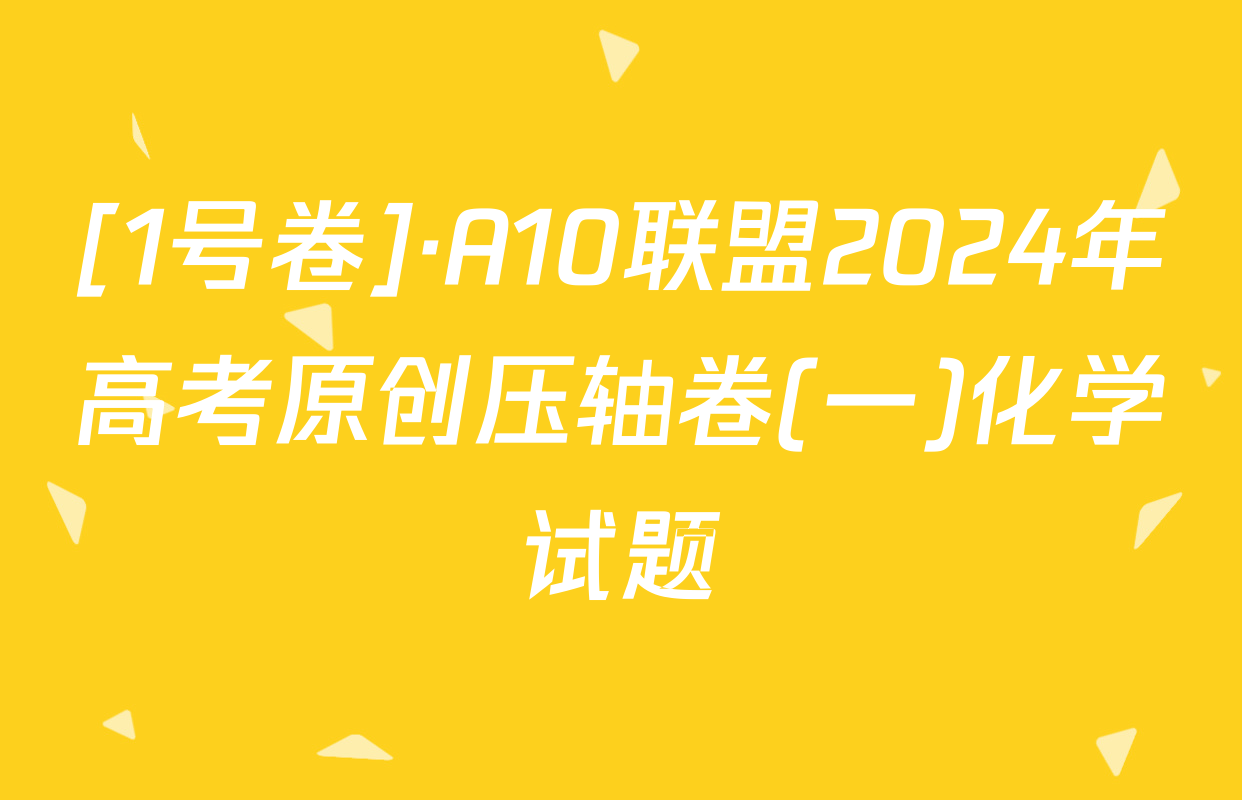 [1号卷]·A10联盟2024年高考原创压轴卷(一)化学试题