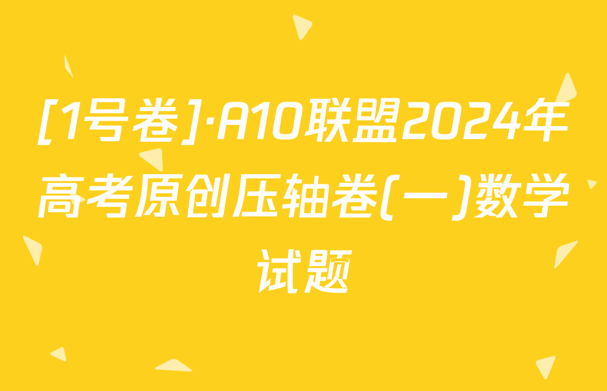 [1号卷]·A10联盟2024年高考原创压轴卷(一)数学试题