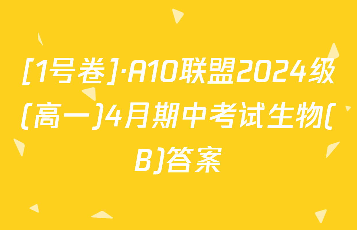 [1号卷]·A10联盟2024级(高一)4月期中考试生物(B)答案