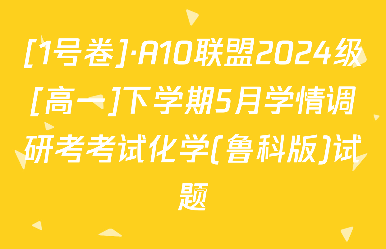 [1号卷]·A10联盟2024级[高一]下学期5月学情调研考考试化学(鲁科版)试题