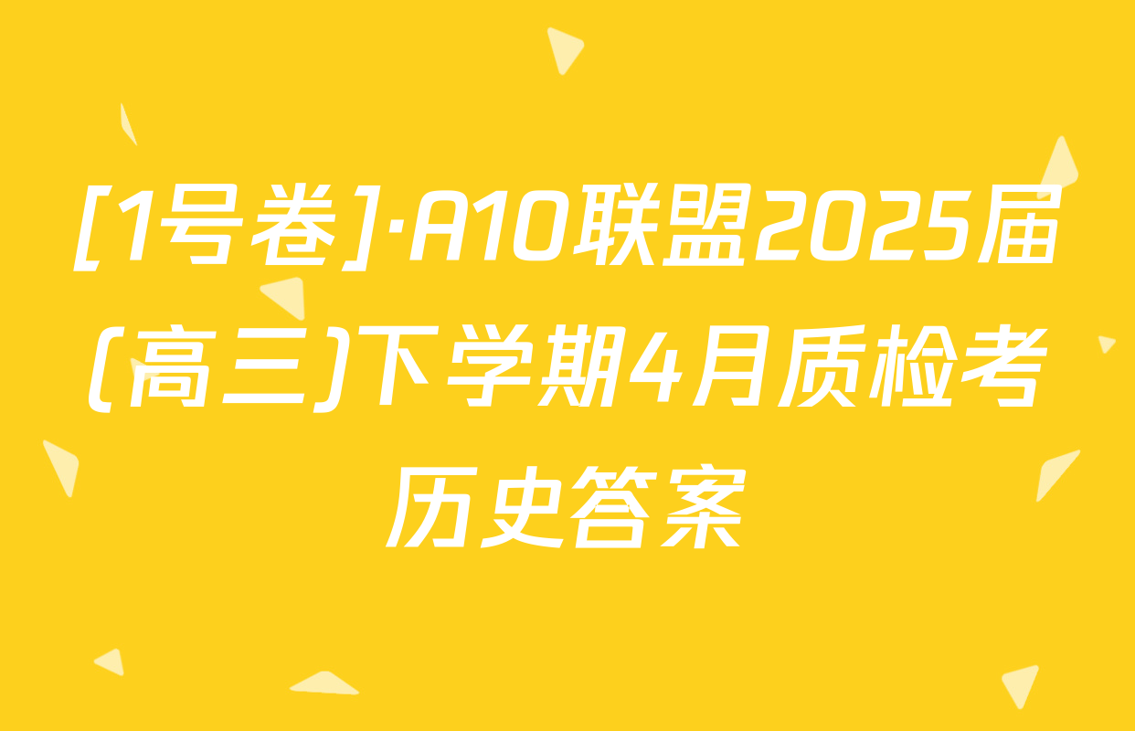 [1号卷]·A10联盟2025届(高三)下学期4月质检考历史答案