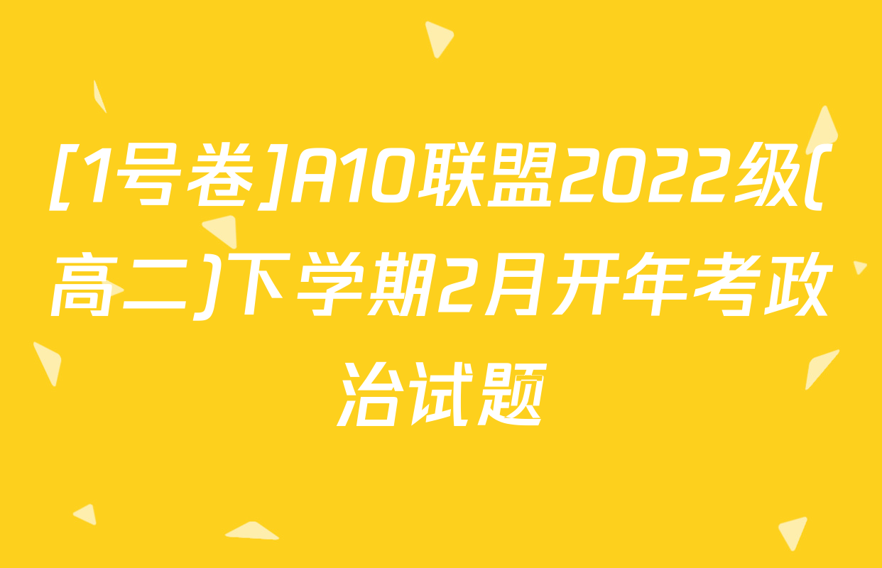 [1号卷]A10联盟2022级(高二)下学期2月开年考政治试题