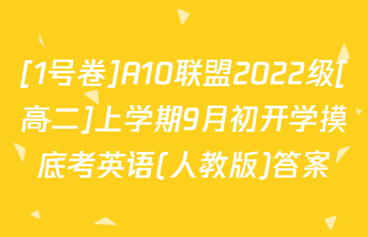 [1号卷]A10联盟2022级[高二]上学期9月初开学摸底考英语(人教版)答案