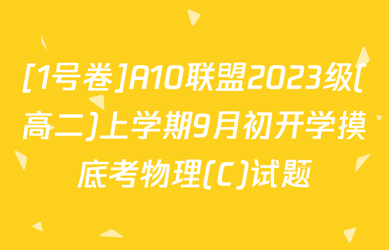 [1号卷]A10联盟2023级(高二)上学期9月初开学摸底考物理(C)试题