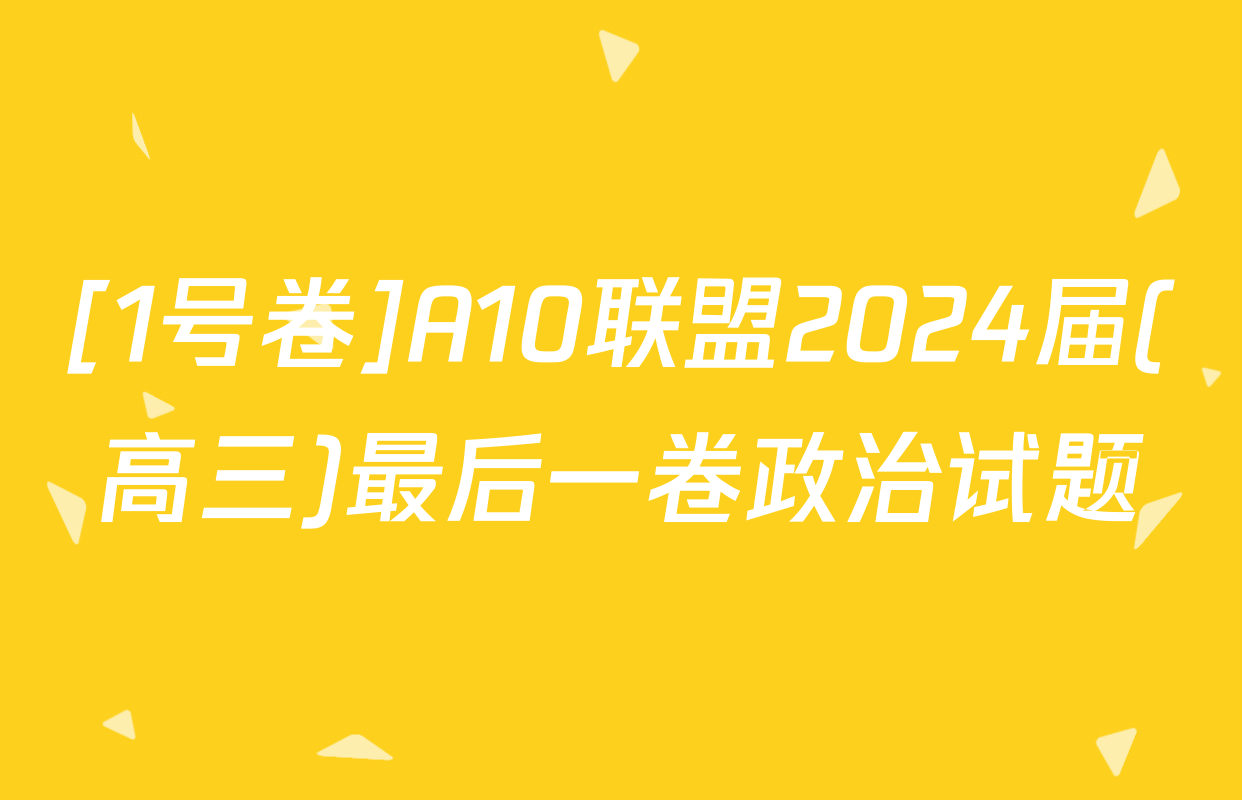 [1号卷]A10联盟2024届(高三)最后一卷政治试题