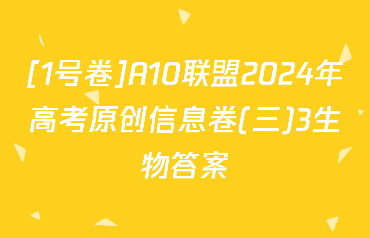 [1号卷]A10联盟2024年高考原创信息卷(三)3生物答案