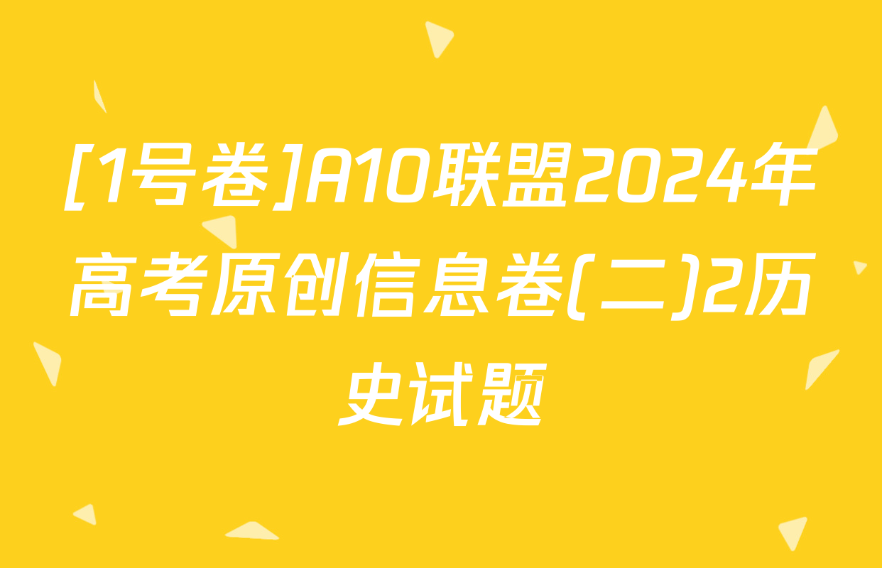 [1号卷]A10联盟2024年高考原创信息卷(二)2历史试题
