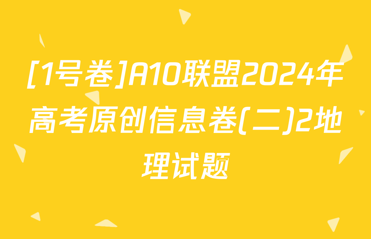 [1号卷]A10联盟2024年高考原创信息卷(二)2地理试题
