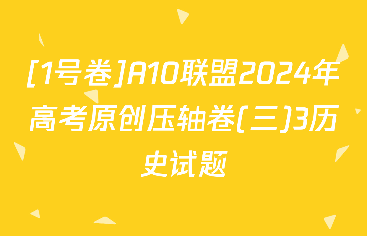 [1号卷]A10联盟2024年高考原创压轴卷(三)3历史试题